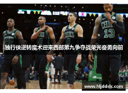 独行侠逆转魔术迎来西部第九争夺战荣光奋勇向前