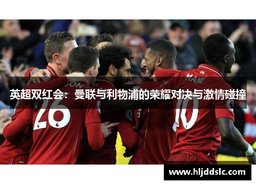英超双红会：曼联与利物浦的荣耀对决与激情碰撞